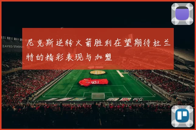 尼克斯逆转火箭胜利在望期待杜兰特的精彩表现与加盟
